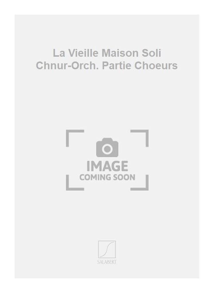 La Vieille Maison Soli Chnur-Orch. Partie Choeurs